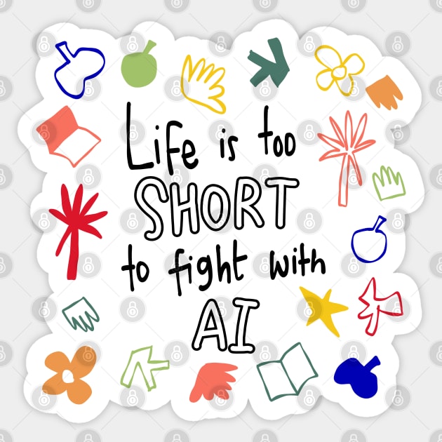 Life is too short to fight with AI Sticker by Think Beyond Color